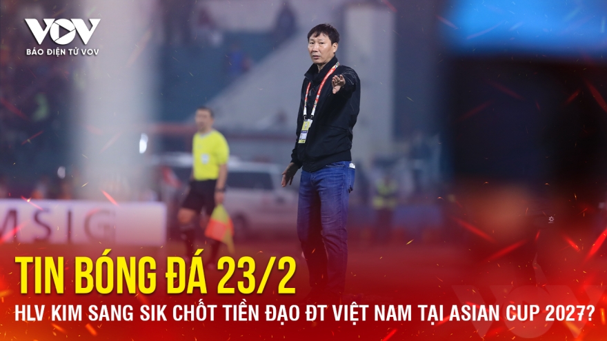 Tin bóng đá 23/2: HLV Kim Sang Sik chốt tiền đạo ĐT Việt Nam tại Asian Cup 2027?